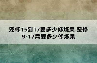 宠修15到17要多少修炼果 宠修9-17需要多少修炼果